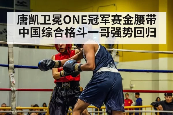 唐凯卫冕ONE冠军赛金腰带 中国综合格斗一哥强势回归