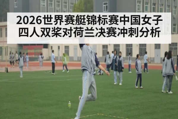 2026世界赛艇锦标赛中国女子四人双桨对荷兰决赛冲刺分析